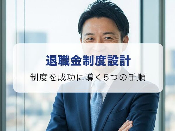 退職金制度設計を成功に導く5つの手順 迷ったら人事コンサルに！