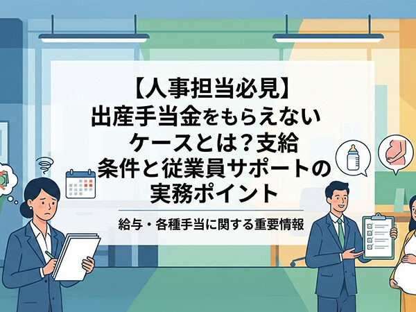 【人事担当必見】出産手当金をもらえないケースとは?支給条件と従業員サポートの実務ポイント