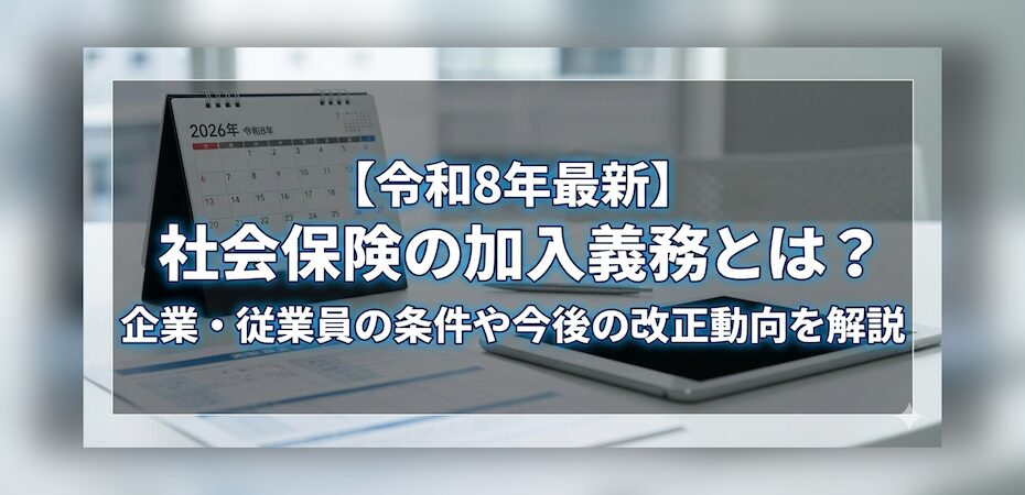 【令和8年最新】社会保険の加入義務とは？企業・従業員の条件や今後の改正動向を解説