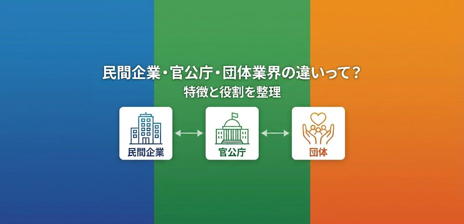 民間企業・官公庁・団体業界の違いって？特徴と役割を整理