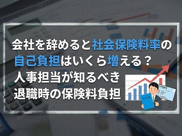 会社を辞めると社会保険料率の自己負担はいくら増える？人事担当が知るべき退職時の保険料負担