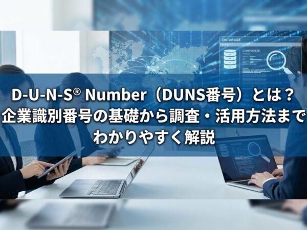 D-U-N-S® Number（DUNS番号）とは？企業識別番号の基礎から調査・活用方法までわかりやすく解説