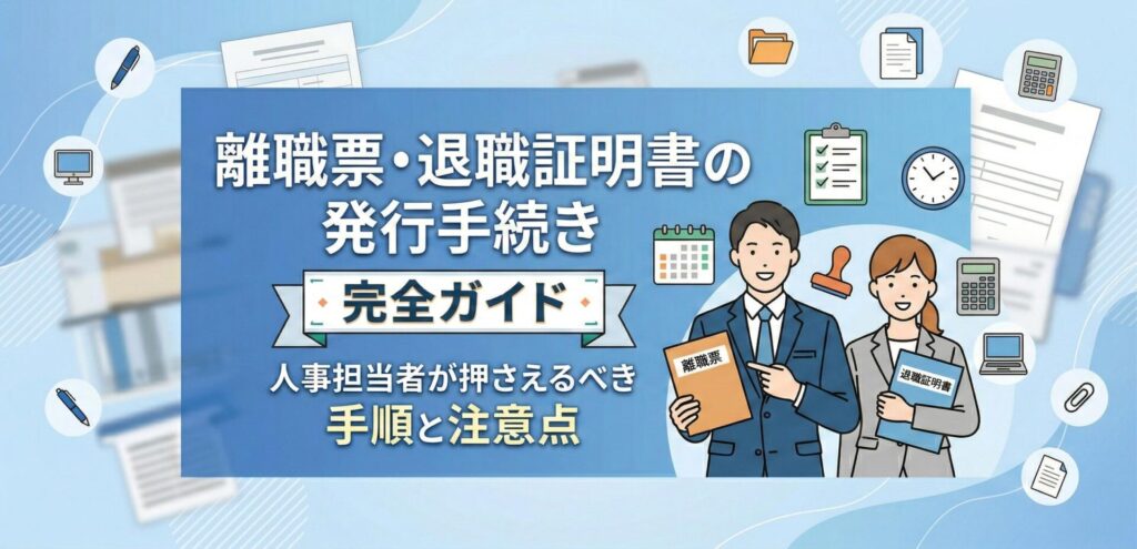 離職票・退職証明書の発行手続き完全ガイド｜人事担当者が押さえるべき手順と注意点