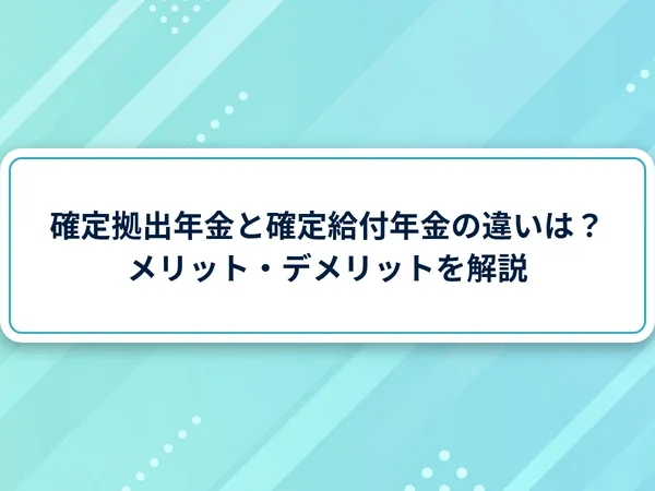 確定拠出年金と確定給付年金の違いは？メリット・デメリットを解説