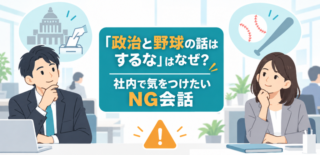 「政治と野球の話はするな」はなぜ？社内で気をつけたいNG会話